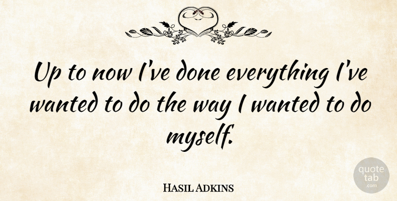 Hasil Adkins Quote About Done, Way, Wanted: Up To Now Ive Done...