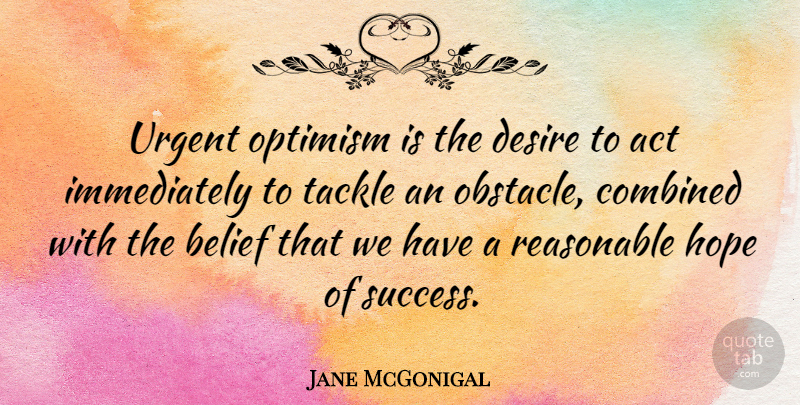 Jane McGonigal Quote About Optimism, Desire, Obstacles: Urgent Optimism Is The Desire...