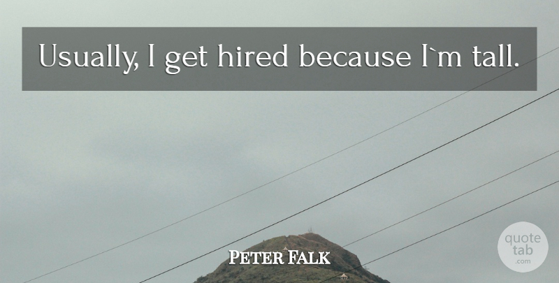 Peter Falk Quote About Tall: Usually I Get Hired Because...