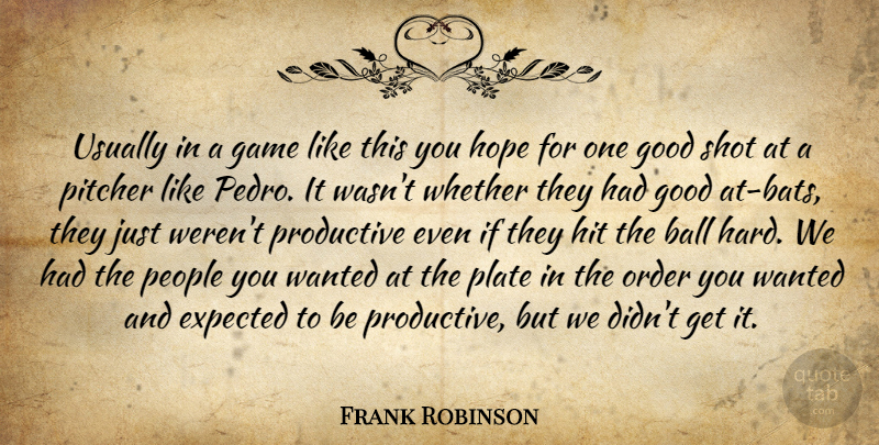 Frank Robinson Quote About Ball, Expected, Game, Good, Hit: Usually In A Game Like...