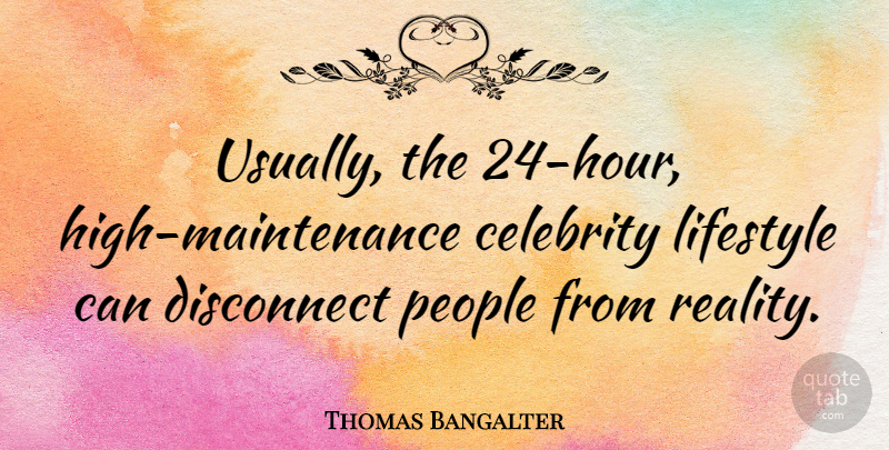 Thomas Bangalter Quote About Disconnect, Lifestyle, People: Usually The 24 Hour High...
