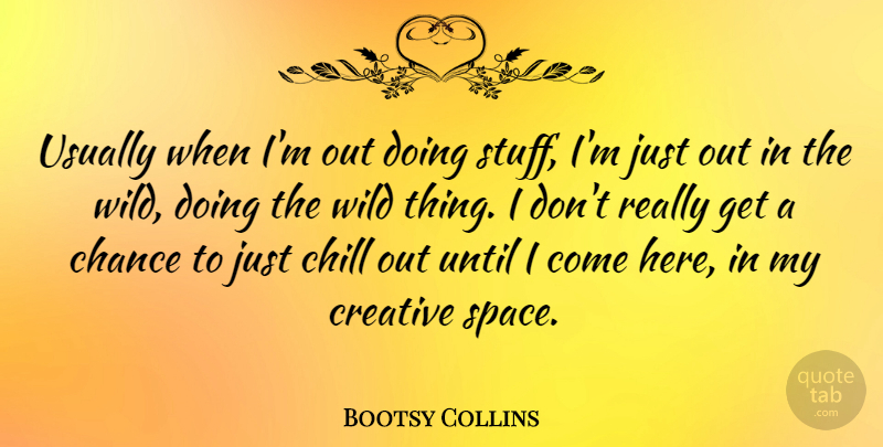 Bootsy Collins Quote About Creative Space, Boots, Stuff: Usually When Im Out Doing...