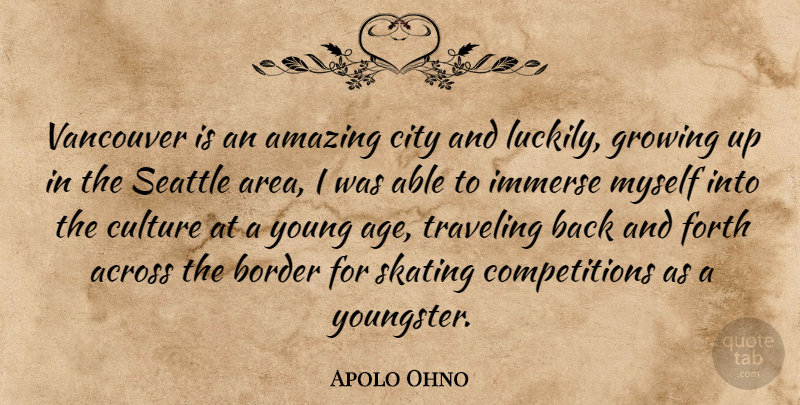 Apolo Ohno Quote About Growing Up, Cities, Competition: Vancouver Is An Amazing City...