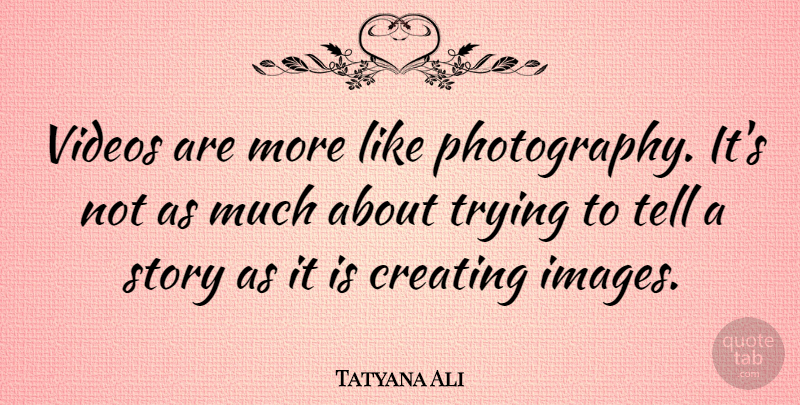 Tatyana Ali Quote About Photography, Creating, Trying: Videos Are More Like Photography...