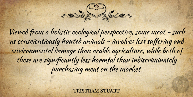 Tristram Stuart Quote About Both, Damage, Ecological, Environmental, Harmful: Viewed From A Holistic Ecological...