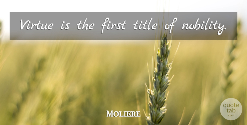 Moliere Quote About Firsts, Titles, Virtue: Virtue Is The First Title...