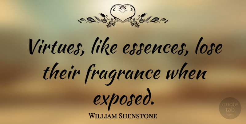 William Shenstone Quote About Essence, Virtue, Fragrance: Virtues Like Essences Lose Their...