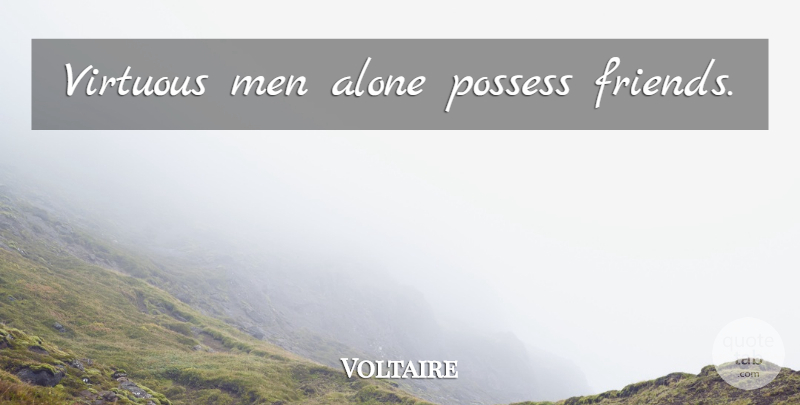 Voltaire Quote About Wisdom, Lonely, Men: Virtuous Men Alone Possess Friends...