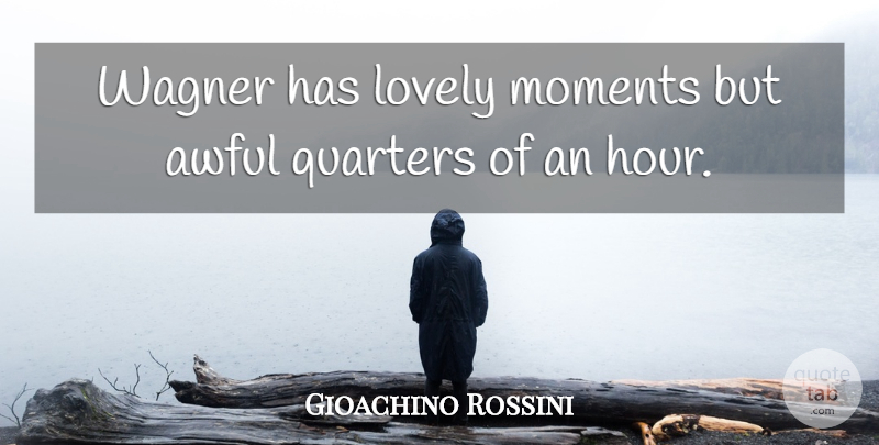 Gioachino Rossini Quote About Funny, Music, Humor: Wagner Has Lovely Moments But...