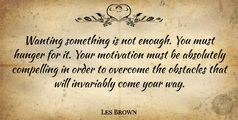 Les Brown Quote About Motivational, Order, Way: Wanting Something Is Not Enough...