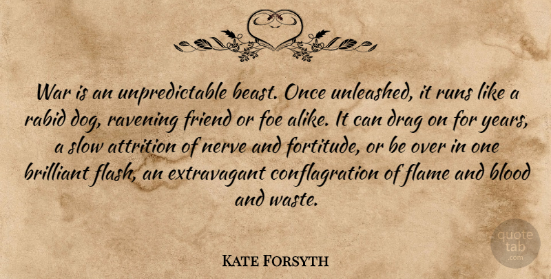 Kate Forsyth Quote About Running, Dog, War: War Is An Unpredictable Beast...