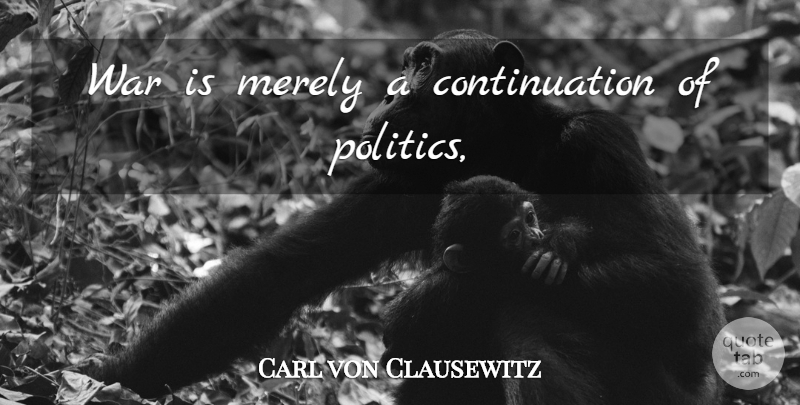 Carl von Clausewitz Quote About War, Continuation: War Is Merely A Continuation...