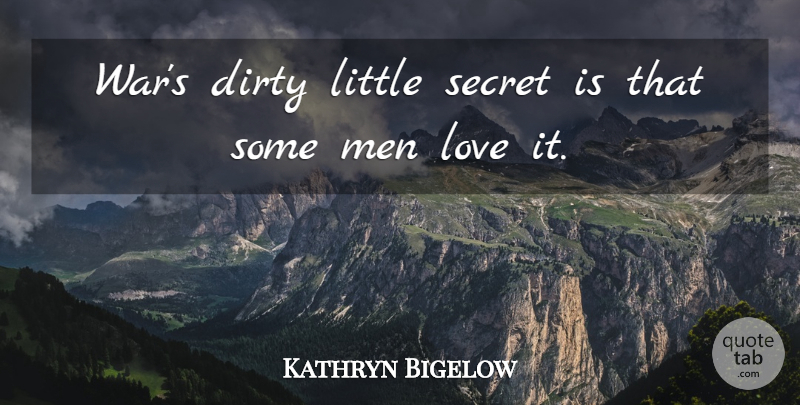 Kathryn Bigelow Quote About War, Dirty, Men: Wars Dirty Little Secret Is...