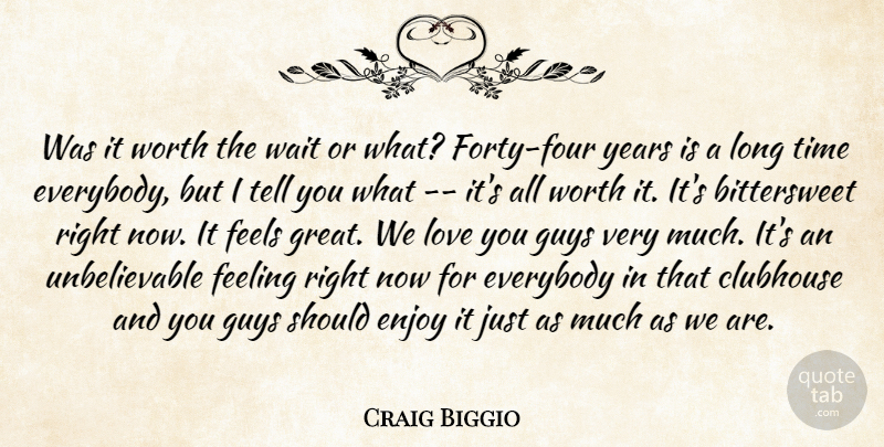 Craig Biggio Quote About Clubhouse, Enjoy, Everybody, Feeling, Feels: Was It Worth The Wait...