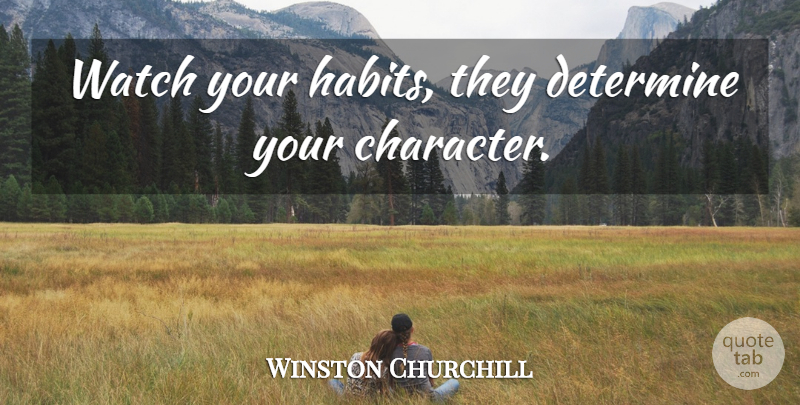 Winston Churchill Quote About Character, Watches, Habit: Watch Your Habits They Determine...