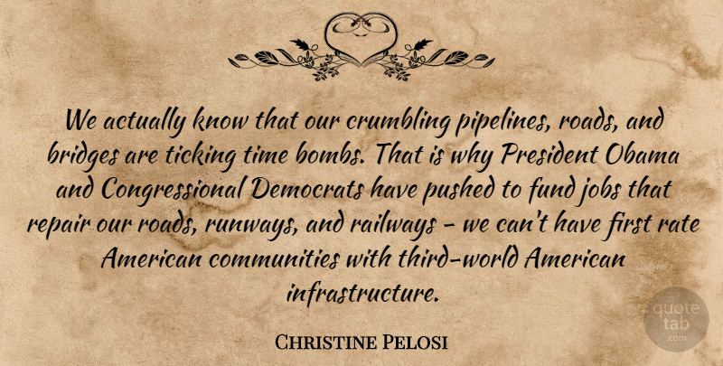 Christine Pelosi Quote About Crumbling, Democrats, Fund, Jobs, Obama: We Actually Know That Our...