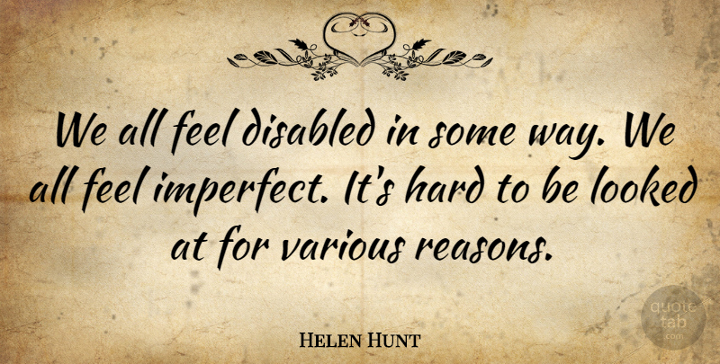 Helen Hunt Quote About Way, Imperfect, Reason: We All Feel Disabled In...