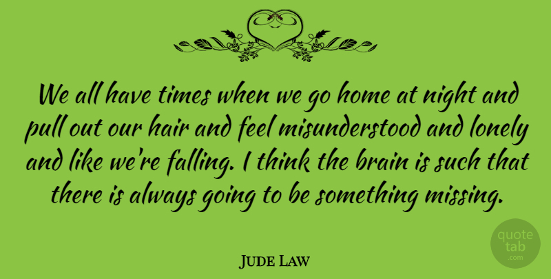 Jude Law Quote About Lonely, Fall, Home: We All Have Times When...