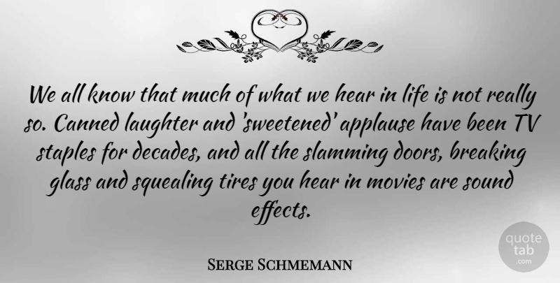 Serge Schmemann Quote About Applause, Breaking, Canned, Glass, Hear: We All Know That Much...