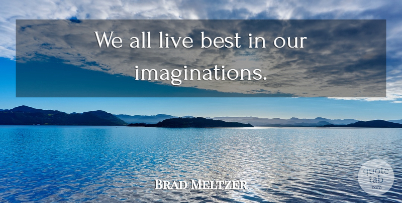 Brad Meltzer Quote About Imagination: We All Live Best In...