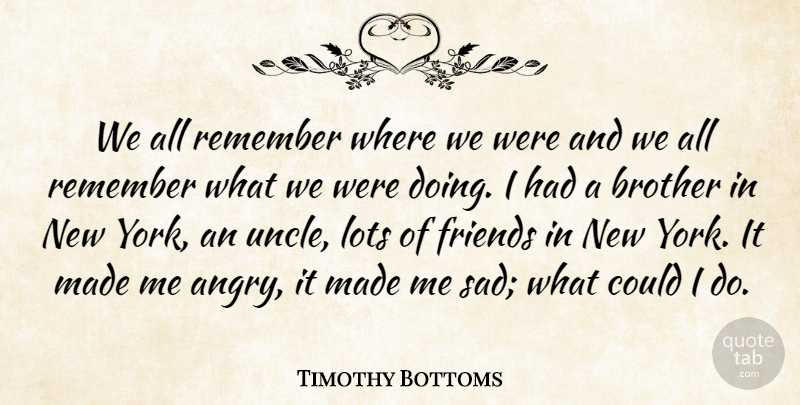 Timothy Bottoms Quote About Brother, New York, Uncles: We All Remember Where We...