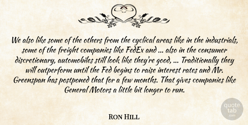 Ron Hill Quote About Areas, Begins, Bit, Companies, Consumer: We Also Like Some Of...
