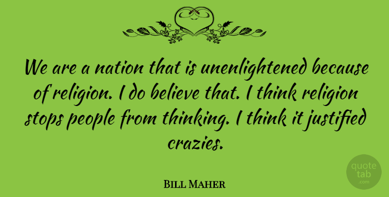 Bill Maher Quote About Believe, Thinking, People: We Are A Nation That...
