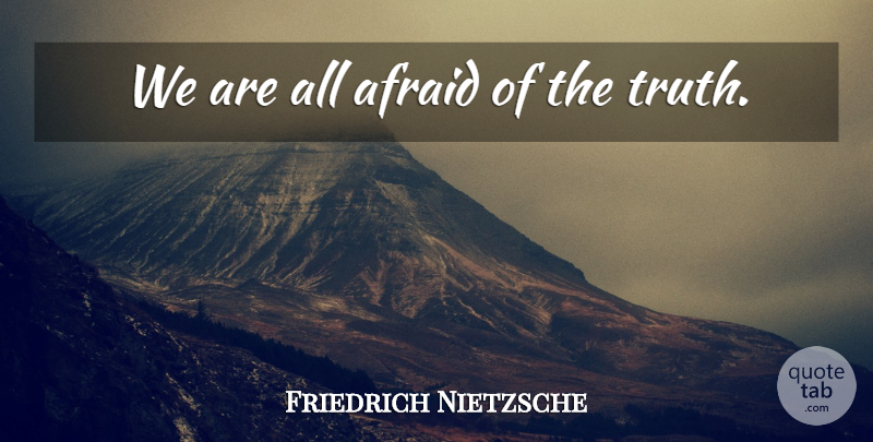 Friedrich Nietzsche Quote About Truth: We Are All Afraid Of...