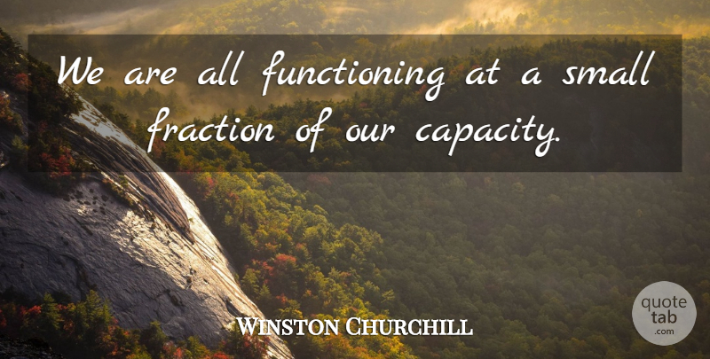 Winston Churchill Quote About Exciting Adventures, Capacity, Fractions: We Are All Functioning At...