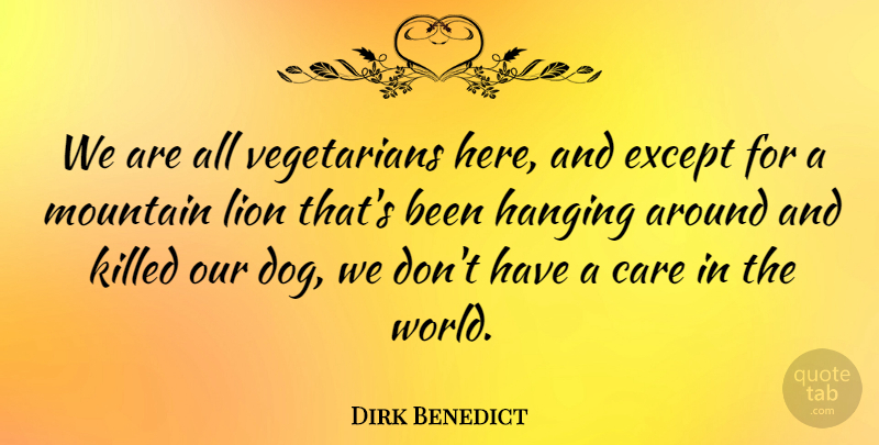 Dirk Benedict Quote About Dog, Hiking, Mountain: We Are All Vegetarians Here...