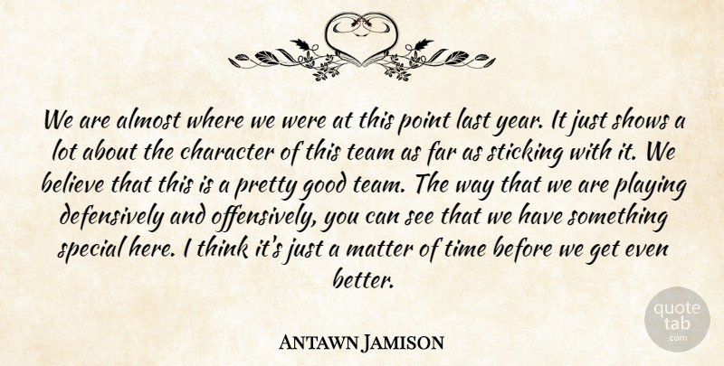 Antawn Jamison Quote About Almost, Believe, Character, Far, Good: We Are Almost Where We...