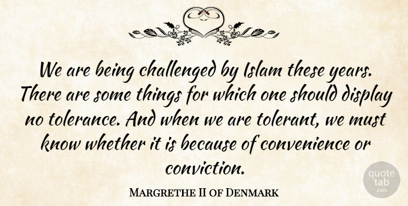 Margrethe II of Denmark Quote About Years, Tolerance, Islam: We Are Being Challenged By...