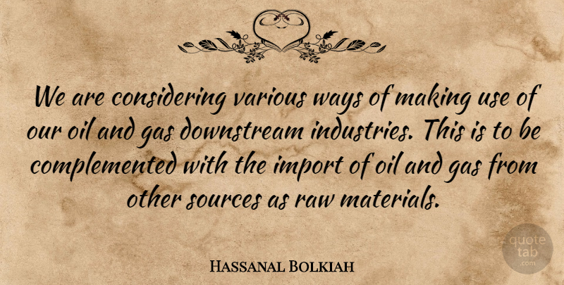 Hassanal Bolkiah Quote About Oil, Raw Materials, Use: We Are Considering Various Ways...
