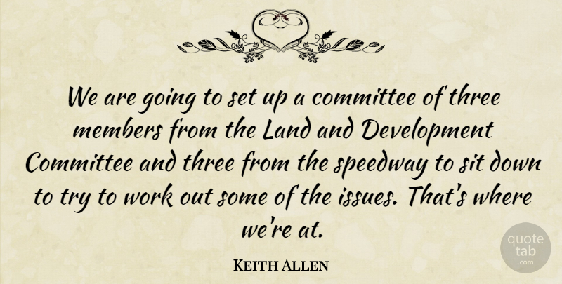 Keith Allen Quote About Committee, Land, Members, Sit, Three: We Are Going To Set...