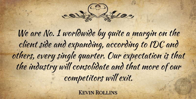 Kevin Rollins Quote About According, American Businessman, Client, Expectation, Industry: We Are No 1 Worldwide...