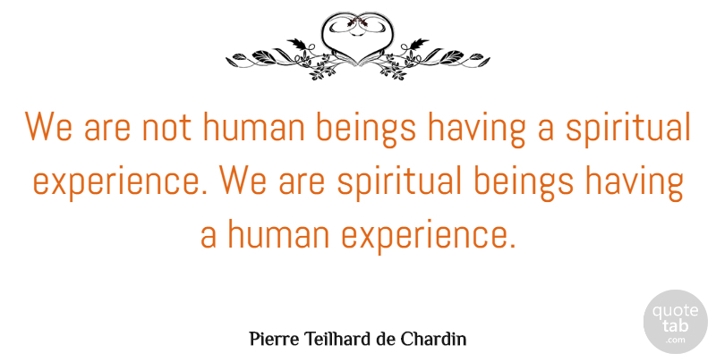 Pierre Teilhard de Chardin Quote About Life, Spiritual, Positive Thinking: We Are Not Human Beings...