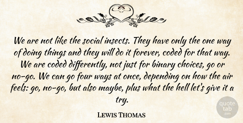 Lewis Thomas Quote About Air, Binary, Depending, Four, Plus: We Are Not Like The...