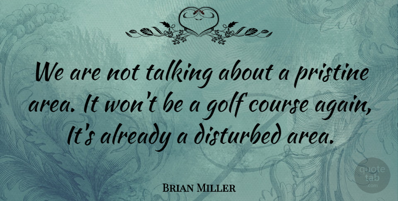 Brian Miller Quote About Course, Disturbed, Golf, Talking: We Are Not Talking About...