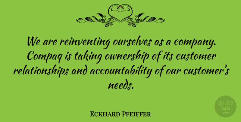 Eckhard Pfeiffer Quote About Educational, Accountability, Needs: We Are Reinventing Ourselves As...