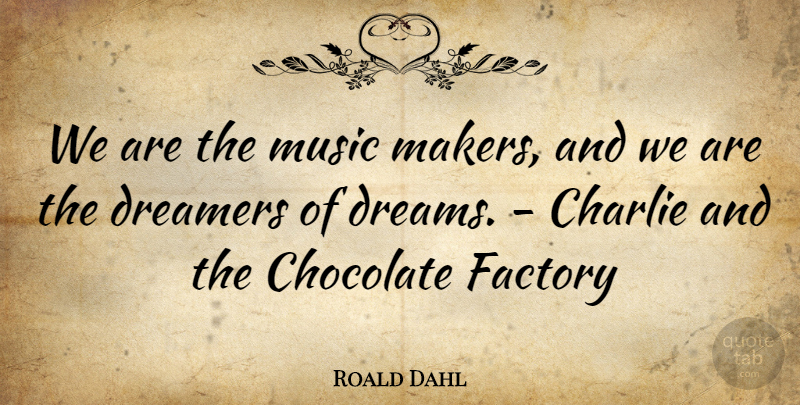 Roald Dahl Quote About Charlie, Chocolate, Dreamers, Factory, Music: We Are The Music Makers...