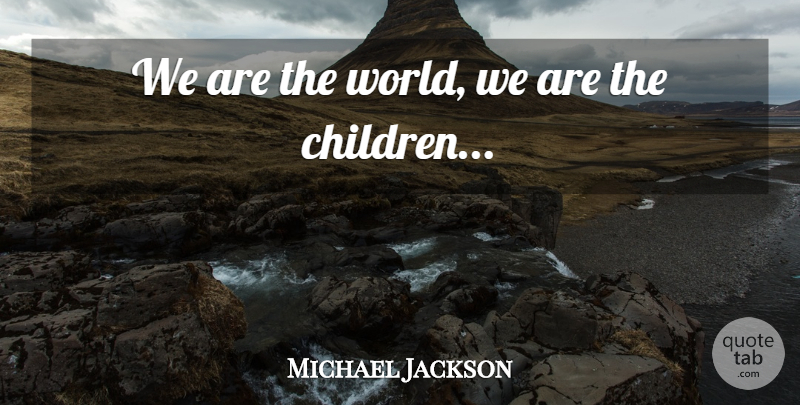 Michael Jackson Quote About Children, Educational, World: We Are The World We...