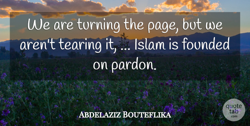Abdelaziz Bouteflika Quote About Founded, Islam, Tearing, Turning: We Are Turning The Page...