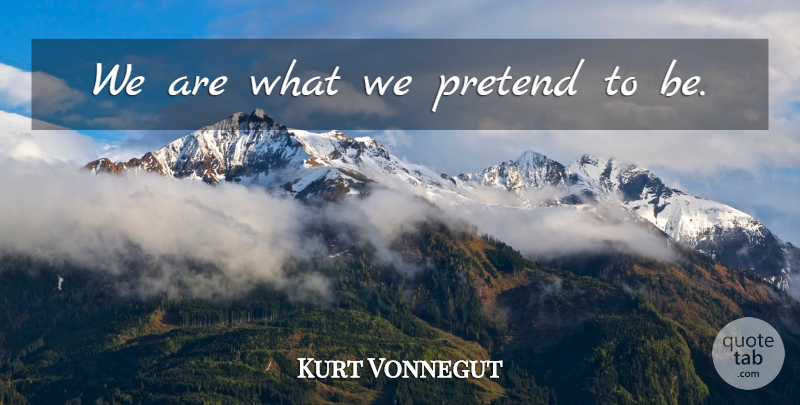 Kurt Vonnegut Quote About Drinking: We Are What We Pretend...
