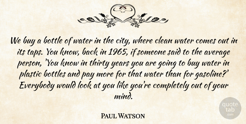 Paul Watson Quote About Average, Years, Cities: We Buy A Bottle Of...