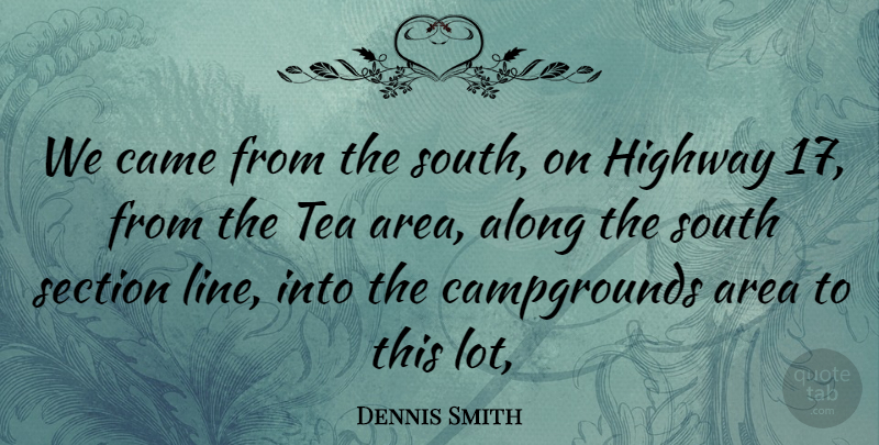 Dennis Smith Quote About Along, Area, Came, Highway, Section: We Came From The South...