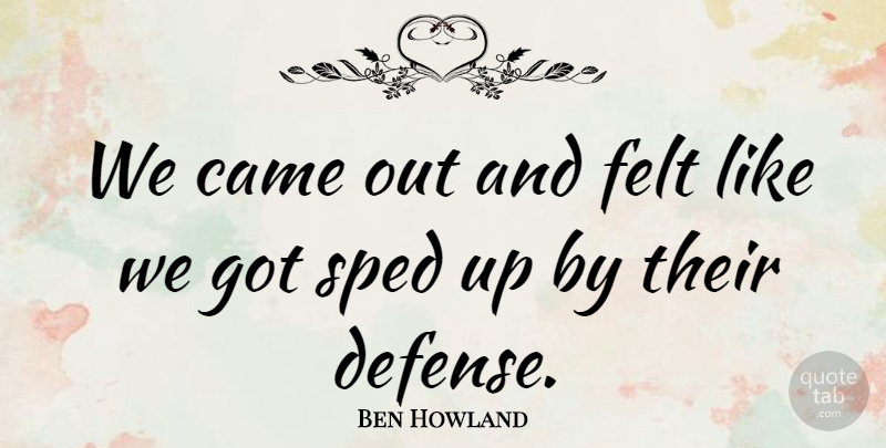 Ben Howland Quote About Came, Felt: We Came Out And Felt...