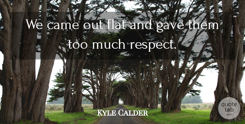 Kyle Calder Quote About Came, Flat, Gave: We Came Out Flat And...