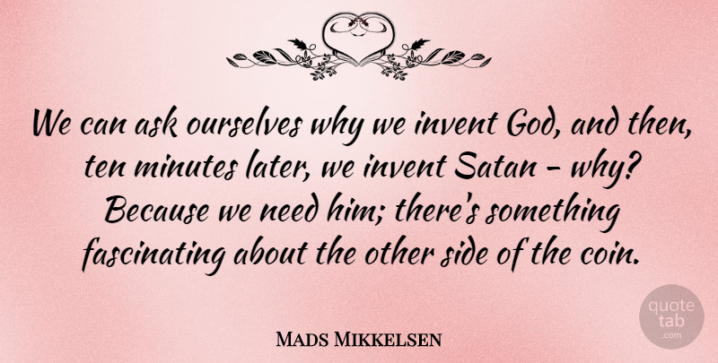 Mads Mikkelsen Quote About Ask, God, Invent, Minutes, Ourselves: We Can Ask Ourselves Why...