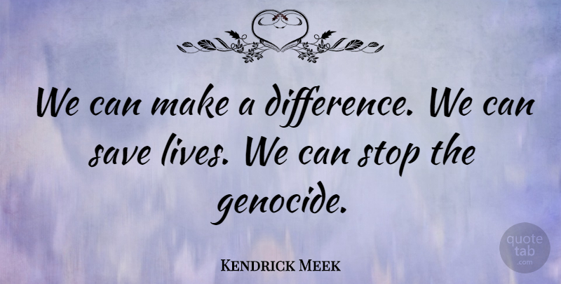 Kendrick Meek Quote About Differences, Making A Difference, Genocide: We Can Make A Difference...