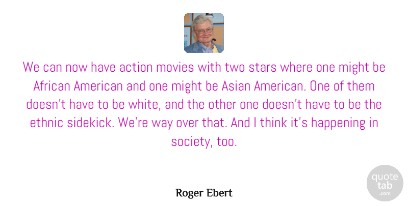Roger Ebert Quote About Stars, Thinking, Two: We Can Now Have Action...